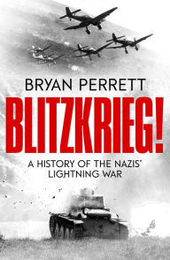 Title: Blitzkrieg!: A History of the Nazis' Lightning War, Author: Bryan Perrett