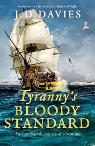 Title: Tyranny's Bloody Standard: An epic Napoleonic naval adventure, Author: J. D. Davies