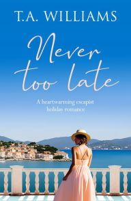 Title: Never Too Late: A heartwarming escapist holiday romance, Author: T. A. Williams