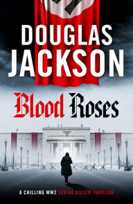 Title: Blood Roses: Introducing 'the natural heir to Kerr's Bernie Gunther', Author: Douglas Jackson