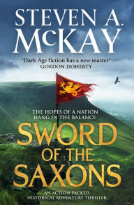 Epub books free download for android Sword of the Saxons: An action-packed historical adventure thriller  by Steven A. McKay (English Edition) 9781804366189