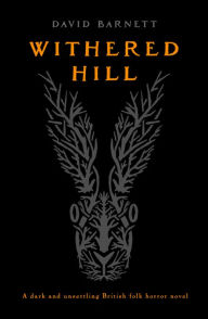 Title: Withered Hill: A dark and unsettling British folk horror novel, Author: David Barnett