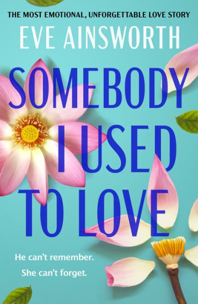 Somebody I Used to Love: The most emotional, unforgettable love story