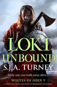 Title: Loki Unbound: A thrilling Viking adventure of berserkers and raiding, Author: S.J.A. Turney