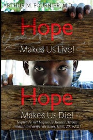 Free book downloads for ipod shuffle Hope Makes Us Live! Hope Makes Us Die! Lespwa Fe Viv! Lespwa Fe Mouwi! Heroes, villains and desperate times. Haiti, 2005-2023 9781804394823 by M.D. Arthur M. Fournier in English RTF CHM