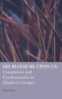 His Blood be Upon Us: Completion and Condemnation in Matthew's Gospel