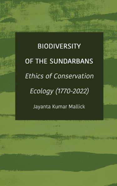 Biodiversity of the Sundarbans: Ethics of Conservation Ecology (1770-2022)
