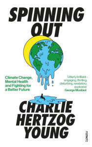 Title: Spinning Out: Climate Change, Mental Health and Fighting for a Better Future, Author: Charlie Hertzog Young