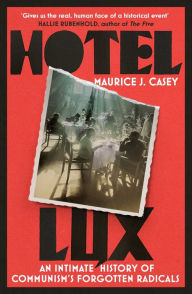 Title: Hotel Lux: An Intimate History of Communism's Forgotten Radicals, Author: Maurice Casey