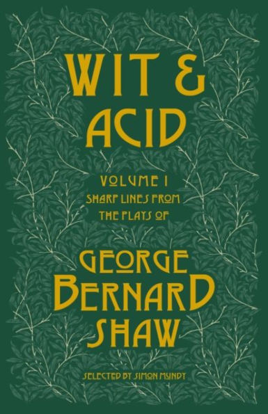 Wit and Acid: Sharp Lines from the plays of George Bernard Shaw, Volume I