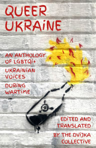 Title: Queer Ukraine: An Anthology of LGBTQI+ Ukrainian Voices During Wartime, Author: DVIJKA