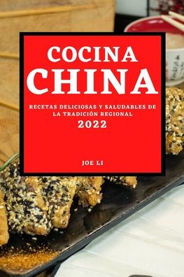 COCINA CHINA 2022: RECETAS DELICIOSAS Y SALUDABLES DE LA TRADICIÓN REGIONAL