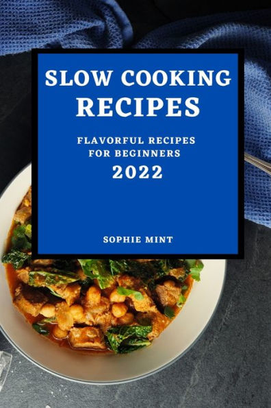 SLOW COOKING COOKBOOK 2022: FLAVORFUL RECIPES FOR BEGINNERS
