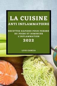 Title: La Cuisine Anti-Inflammatoire 2022: Recettes Rapides Pour Perdre Du Poids Et Diminuer l'Inflammation, Author: Luis Garcia