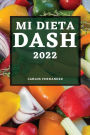 Mi Dieta Dash 2022: Recetas Deliciosas Para Bajar La PresiÃ¯Â¿Â½n Arterial Y Mejorar Su Salud