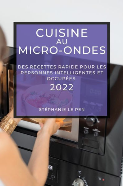 CUISINE AU MICRO-ONDES 2022: DES RECETTES RAPIDE POUR LES PERSONNES INTELLIGENTES ET OCCUPÉES