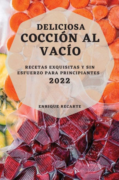 DELICIOSA COCCIÓN AL VACÍO 2022: RECETAS EXQUISITAS Y SIN ESFUERZO PARA PRINCIPIANTES