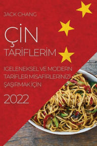 Title: ÇIN TARIFLERIM 2022: GELENEKSEL VE MODERN TARIFLER MISAFIRLERINIZI SASIRMAK IÇIN, Author: Jack Chang