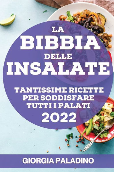 LA BIBBIA DELLE INSALATE 2022: TANTISSIME RICETTE PER SODDISFARE TUTTI I PALATI