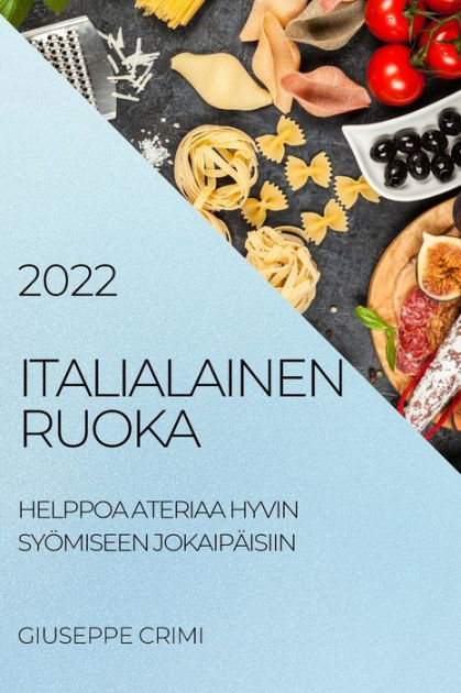 ITALIALAINEN RUOKA 2022: HELPPOA ATERIAA HYVIN SYÖMISEEN JOKAIPÄISIIN by  GIUSEPPE CRIMI, Paperback | Barnes & Noble®