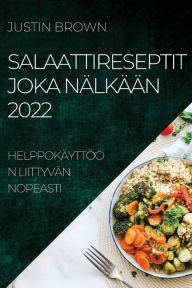 Title: SALAATTIRESEPTIT JOKA NÄLKÄÄN 2022: HELPPOKÄYTTÖÖN LIITTYVÄN NOPEASTI, Author: Justin Brown