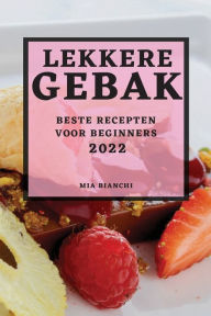 Title: LEKKERE GEBAK 2022: BESTE RECEPTEN VOOR BEGINNERS, Author: MIA BIANCHI