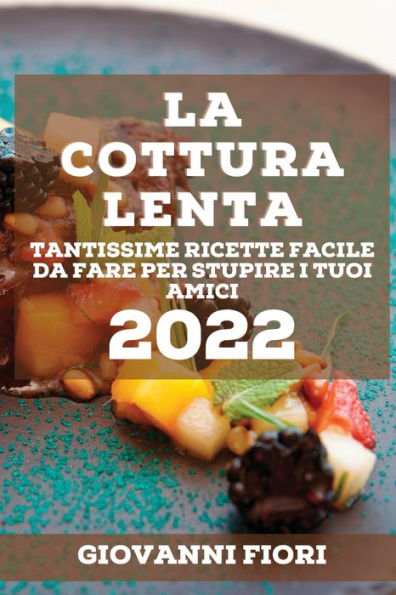 LA COTTURA LENTA 2022: TANTISSIME RICETTE FACILE DA FARE PER STUPIRE I TUOI AMICI