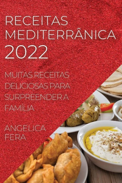 RECEITAS MEDITERRÂNICA 2022: MUITAS RECEITAS DELICIOSAS PARA SURPREENDER A FAMÍLIA
