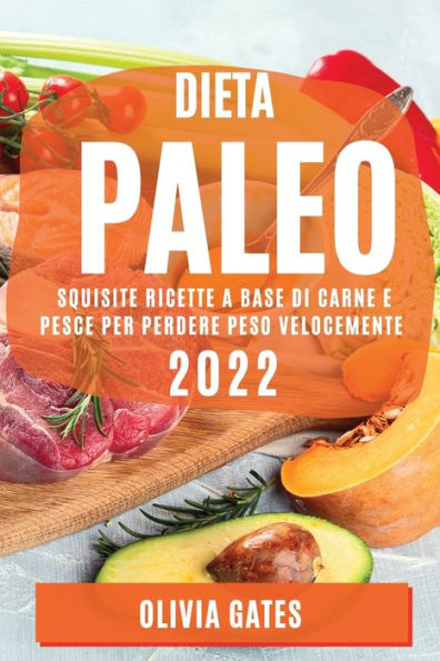 DIETA PALEO 2022: SQUISITE RICETTE A BASE DI CARNE E PESCE PER PERDERE PESO VELOCEMENTE