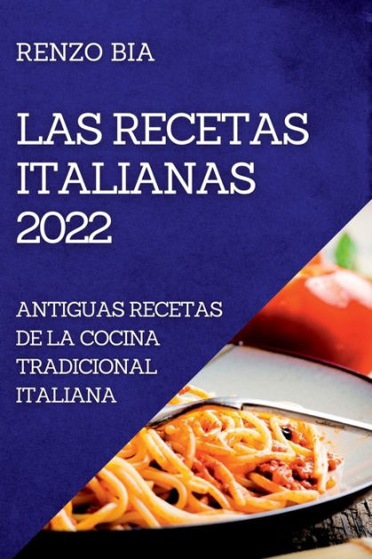 LAS RECETAS ITALIANAS 2022: ANTIGUAS RECETAS DE LA COCINA TRADICIONAL  ITALIANA by RENZO BIA, Paperback | Barnes & Noble®