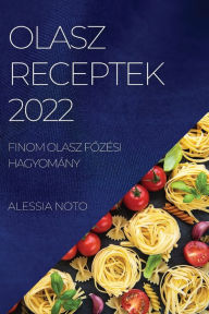 Title: OLASZ RECEPTEK 2022: FINOM OLASZ FOZÉSI HAGYOMÁNY, Author: ALESSIA NOTO