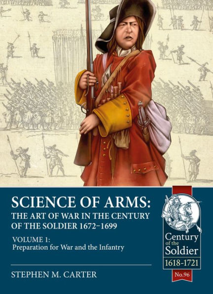 Science of Arms: The Art of War in the Century of the Soldier 1672 - 1699: Volume 1 - Preparation for War & the Infantry