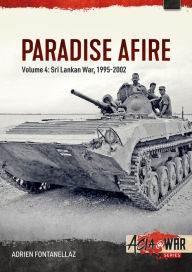 Title: Paradise Afire: The Sri Lankan War: Volume 4 - 1995-2002, Author: Adrien Fontanellaz