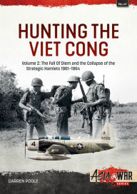 Download for free ebooks Hunting the Viet Cong: Volume 2: The Fall of Diem and the Collapse of the Strategic Hamlets 1961-1964 9781804510186
