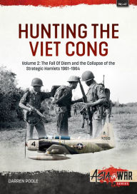 Download books free in english Hunting the Viet Cong: Volume 2: The Fall of Diem and the Collapse of the Strategic Hamlets 1961-1964 in English