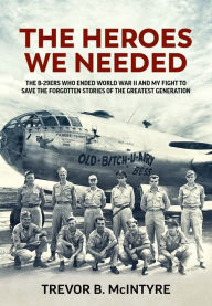 Ebooks em audiobooks para download The Heroes We Needed: The B-29ers Who Ended World War II and My Fight to Save the Forgotten Stories of the Greatest Generation 9781804511657 iBook by Trevor B McIntyre (English Edition)