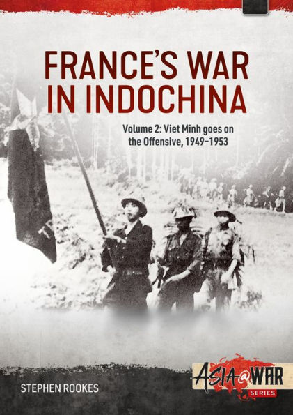 France's War in Indochina: Volume 2: Viet Minh goes on the Offensive, 1949-1953