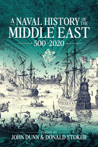 Title: A Naval History of the Middle East: 500-2020, Author: John P. Dunn