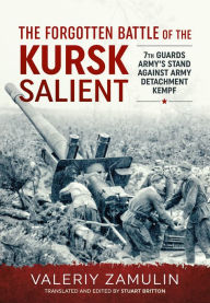 Title: The Forgotten Battle of the Kursk Salient: 7th Guards Army's Stand against Army Detachment Kempf, Author: Valeriy Zamulin