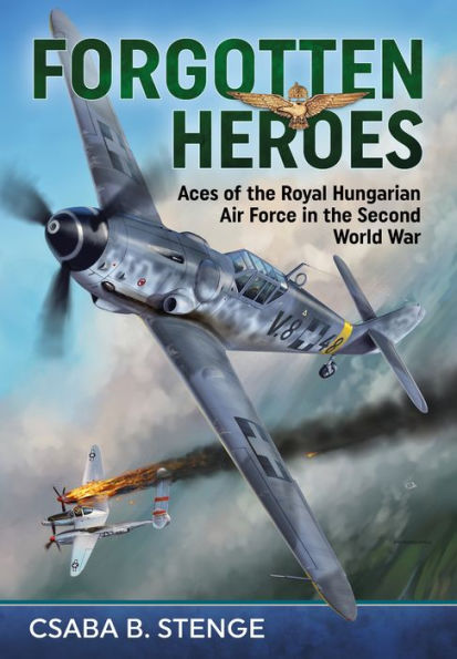 Forgotten Heroes: Aces of the Royal Hungarian Air Force Second World War