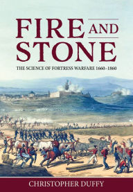 Title: Fire and Stone: The Science of Fortress Warfare 1660-1860, Author: Christopher Duffy