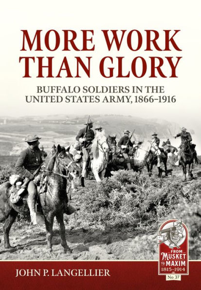 More Work than Glory: Buffalo Soldiers the United States Army, 1866-1916