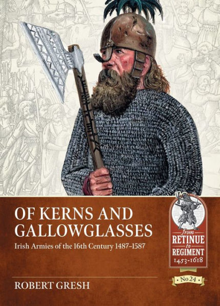 Of Kerns and Gallowglasses: Irish Armies of the 16th Century 1487-1587