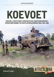 Title: Koevoet Volume 2: South West African Police Counter Insurgency Operations During the South African Border War, 1985-1989, Author: Steve Crump