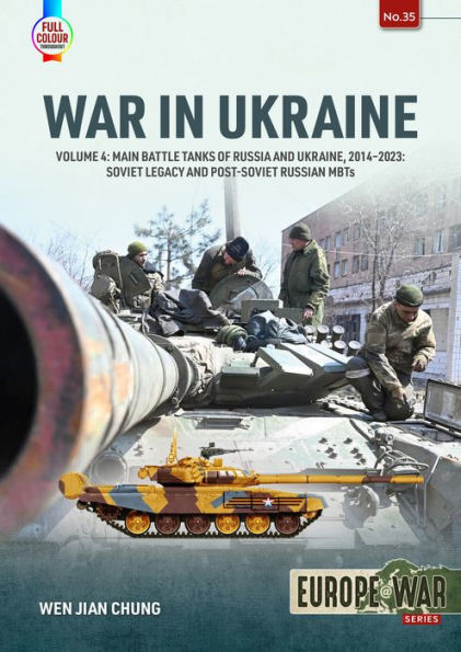 War Ukraine: Volume 4: Main Battle Tanks of Russia and Ukraine, 2014-2023 - Soviet Legacy Post-Soviet Russian MBTs