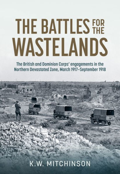 The Battle of the Wastelands: The British and Dominion Corps' engagements in the Northern Devastated Zone: March 1917 - September 1918