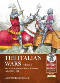 E book download english The Italian Wars Volume 5: The Franco-Spanish War in Southern Italy 1502-1504 (English literature) 9781804514528