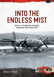 Real book free download Into the Endless Mist: Volume 2 - The Aleutian Campaign, September 1942-March 1943 by Michal Piegzik