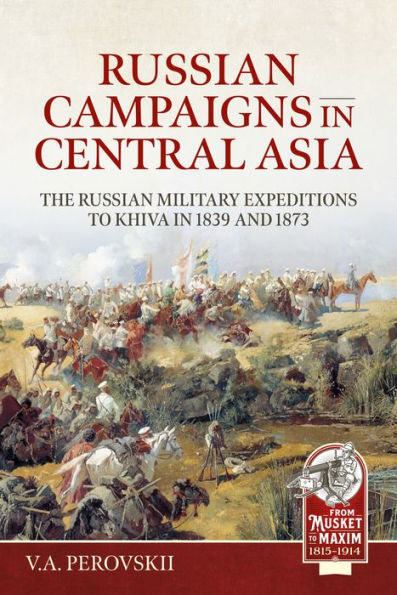 Russian Campaigns in Central Asia: The Russian Military Expeditions to Khiva in 1839 and 1873