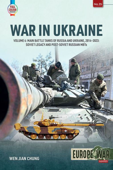 War in Ukraine: Volume 4: Main Battle Tanks of Russia and Ukraine, 2014-2023 - Soviet Legacy and Post-Soviet Russian MBTs